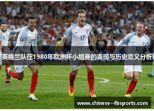 英格兰队在1980年欧洲杯小组赛的表现与历史意义分析