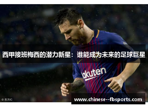 西甲接班梅西的潜力新星:谁能成为未来的足球巨星 西甲接班梅西的潜力新星:谁能成为未来的足球巨星