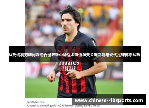 从托纳利对阵阿森纳看世界杯中场战术价值演变关键影响与现代足球体系解析