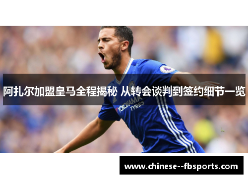 阿扎尔加盟皇马全程揭秘 从转会谈判到签约细节一览 阿扎尔加盟皇马全程揭秘 从转会谈判到签约细节一览