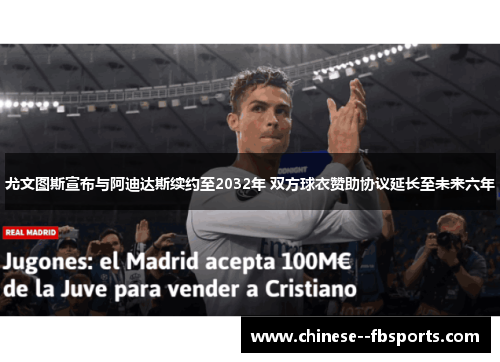 尤文图斯宣布与阿迪达斯续约至2032年 双方球衣赞助协议延长至未来六年